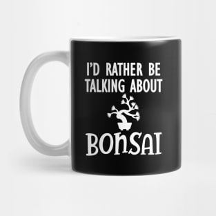 Bonsai - I'd rather be talking about bonsai Mug